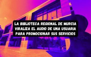 La Biblioteca Regional de Murcia viraliza el audio de una usuaria para promocionar sus servicios